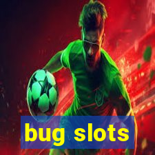 bug slots